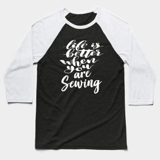 Life Is Better When You Are Sewing Baseball T-Shirt